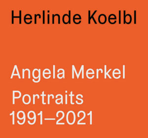 Herlinde Koelbl Angela Merkel Portraits 1991 – 2021