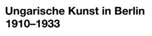 Ungarische Kunst in Berlin 1910–1933 - Austellung in der Berlinischen Galerie
