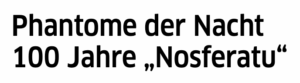 Phantome der Nacht – 100 Jahre Nosferatu – Berlin