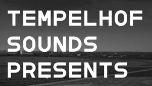 Tempelhof Sounds Presents