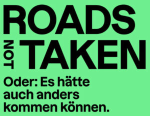 Roads not Taken. Oder: Es hätte auch anders kommen können